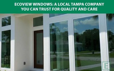 EcoView Windows: A Local Tampa Company You Can Trust for Quality and Care